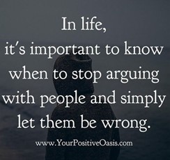 In life, it's important to know when to stop arguing with people and simply let them be wrong